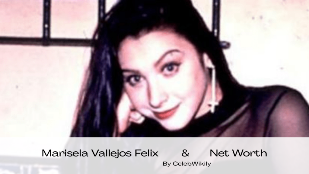 Marisela Vallejos Felix Net Worth