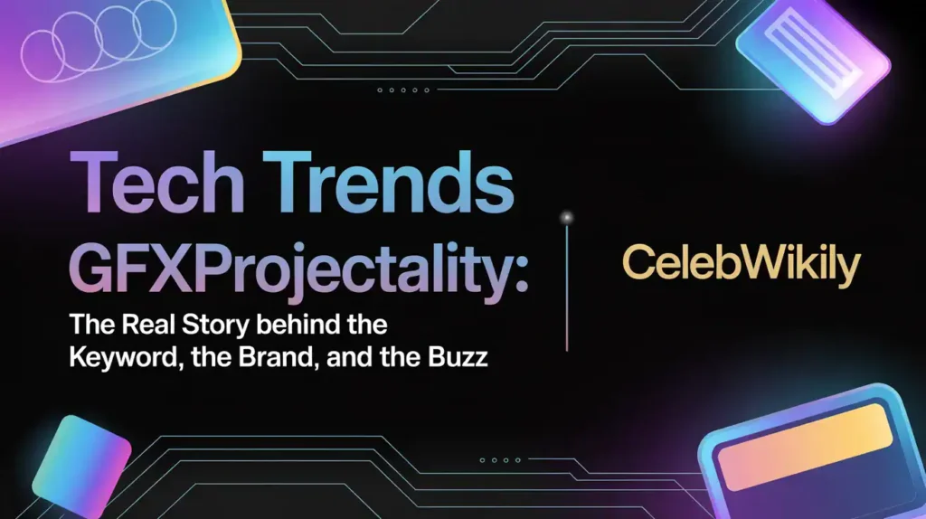 Tech Trends GFXProjectality: The Real Story Behind the Keyword, the Brand, and the Buzz